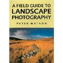 A Field Guide to Landscape Photography A Field Guide to Landscape Photography